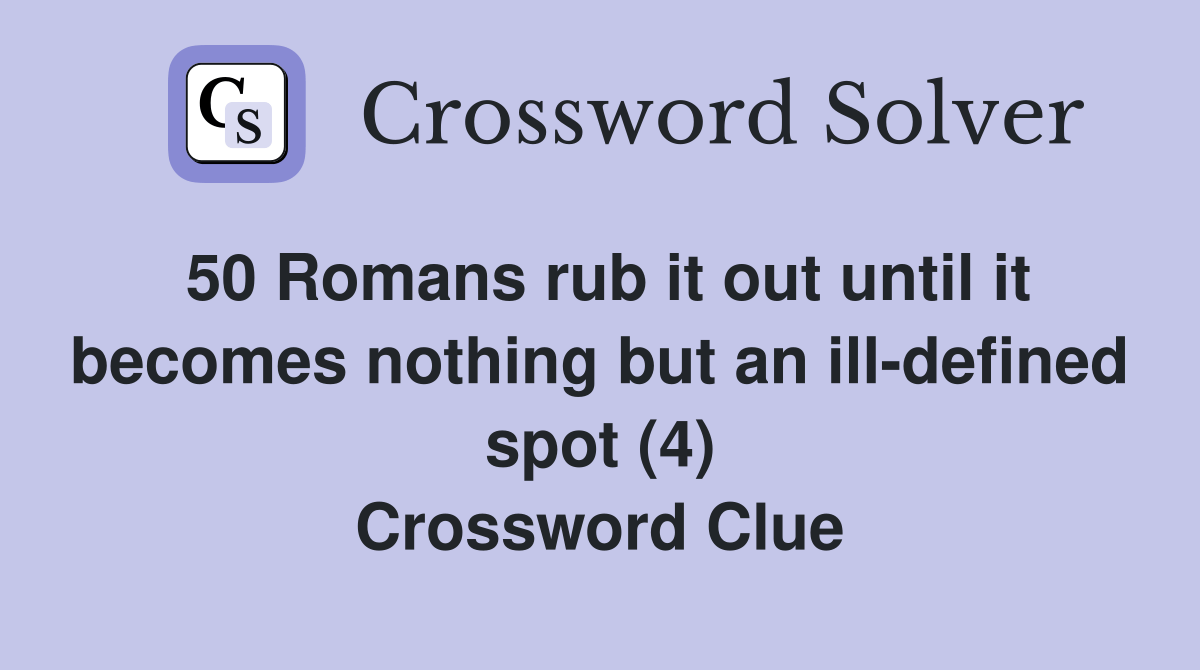 50 Romans rub it out until it nothing but an illdefined spot